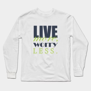 Live more, worry less Long Sleeve T-Shirt